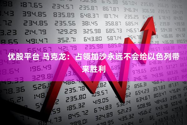 优股平台 马克龙：占领加沙永远不会给以色列带来胜利